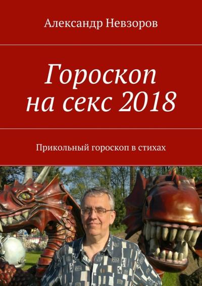 Книга Гороскоп на секс 2018. Прикольный гороскоп в стихах (Александр Невзоров)